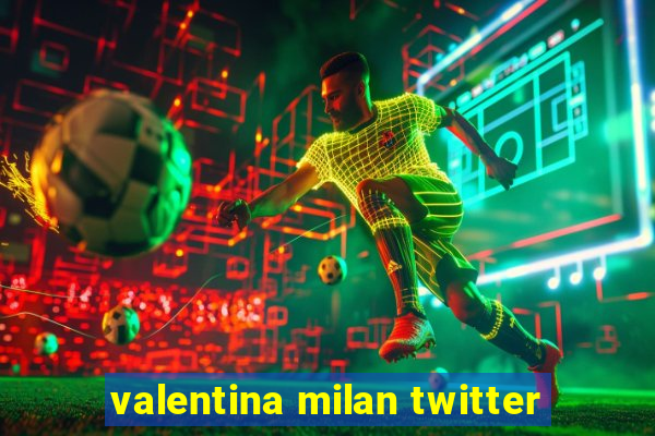 valentina milan twitter